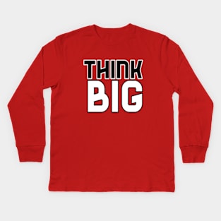 Think Big Typographical Motivation inspiration Quote Man's & Woman's Kids Long Sleeve T-Shirt